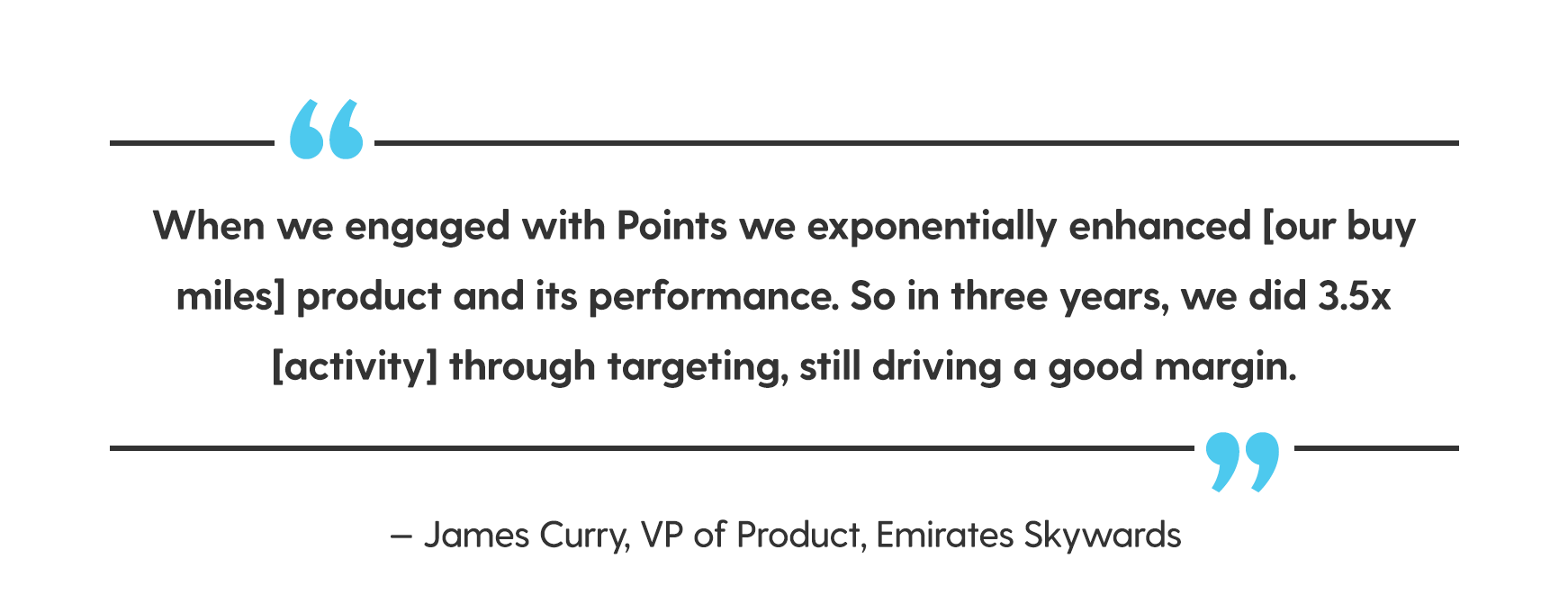 Quote from James Curry reads, When we engaged with Points we exponentially enhanced [our buy miles] product and its performance. So in three years, we did 3.5x [activity] through targeting, still driving a good margin.
